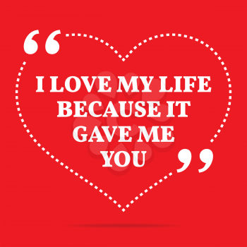 Inspirational love quote. I love my life because it gave me you. Simple trendy design.