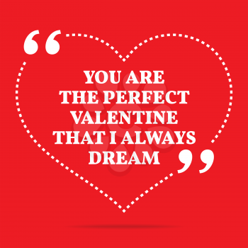 Inspirational love quote. You are the perfect Valentine that I always dream. Simple trendy design.