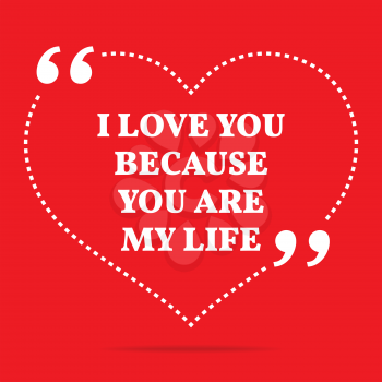 Inspirational love quote. I love you because you are my life. Simple trendy design.