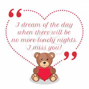 Inspirational love quote. I dream of the day when there will be no more lonely nights. I miss you! Simple cute design.