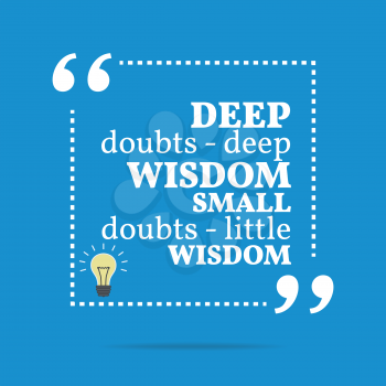 Inspirational motivational quote. Deep doubts - deep wisdom small doubts - little wisdom. Simple trendy design.