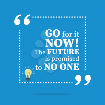 Inspirational motivational quote. Go for it now! The future is promised to no one. Simple trendy design.