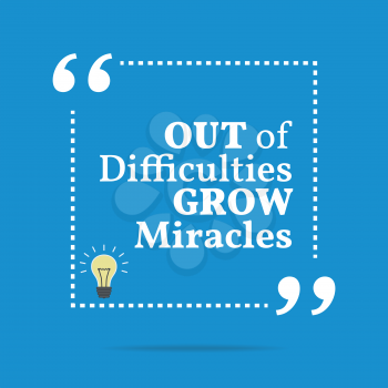 Inspirational motivational quote. Out of difficulties grow miracles. Simple trendy design.