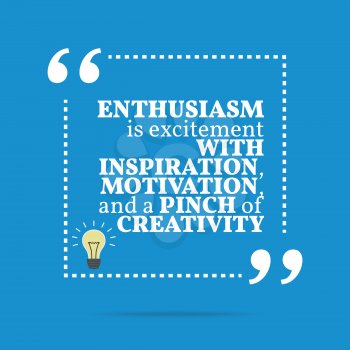 Inspirational motivational quote. Enthusiasm is excitement with inspiration, motivation, and a pinch of creativity. Simple trendy design.