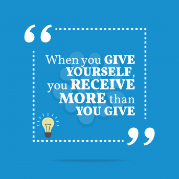 Inspirational motivational quote. When you give yourself, you receive more than you give. Simple trendy design.