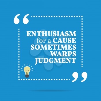 Inspirational motivational quote. Enthusiasm for a cause sometimes warps judgment. Simple trendy design.