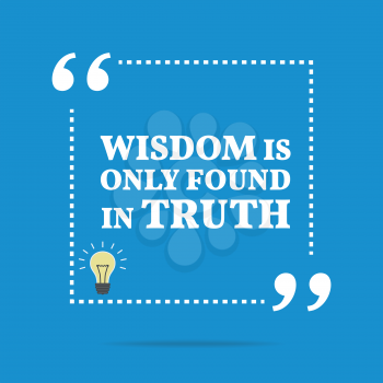 Inspirational motivational quote. Wisdom is only found in truth. Simple trendy design.