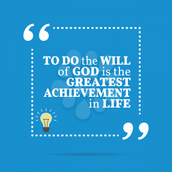 Inspirational motivational quote. To do the will of God is the greatest achievement in life. Simple trendy design.