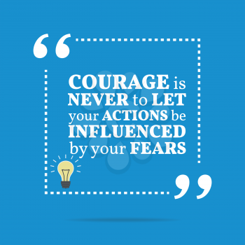 Inspirational motivational quote. Courage is never to let your actions be influenced by your fears. Simple trendy design.