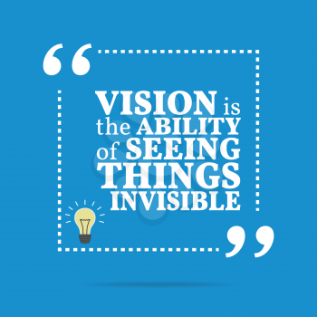 Inspirational motivational quote. Vision is the ability of seeing things invisible. Simple trendy design.