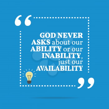 Inspirational motivational quote. God never asks about our ability or our inability, just our availability. Simple trendy design.