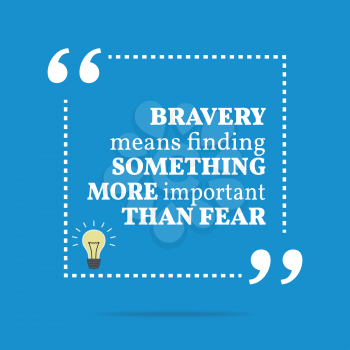Inspirational motivational quote. Bravery means finding something more important than fear. Simple trendy design.