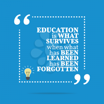Inspirational motivational quote. Education is what survives when what has been learned has been forgotten. Simple trendy design.