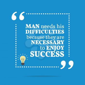 Inspirational motivational quote. Man needs his difficulties because they are necessary to enjoy success. Simple trendy design.