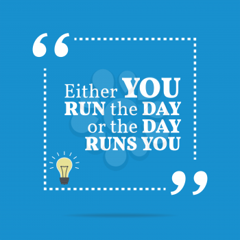 Inspirational motivational quote. Either you run the day or the day runs you. Simple trendy design.