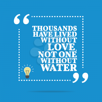 Inspirational motivational quote. Thousands have lived without love, not one without water. Simple trendy design.