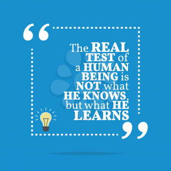 Inspirational motivational quote. The real test of a human being is not what he knows, but what he learns. Simple trendy design.