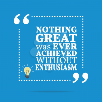 Inspirational motivational quote. Nothing great was ever achieved without enthusiasm. Simple trendy design.