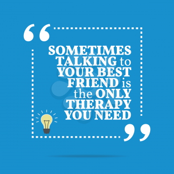 Inspirational motivational quote. Sometimes talking to your best friend is the only therapy you need. Simple trendy design.