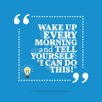 Inspirational motivational quote. Wake up every morning and tell yourself: I can do this!. Simple trendy design.