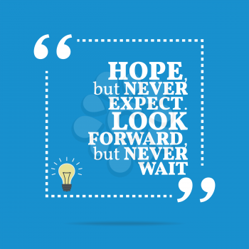 Inspirational motivational quote. Hope, but never expect. Look forward, but never wait. Simple trendy design.