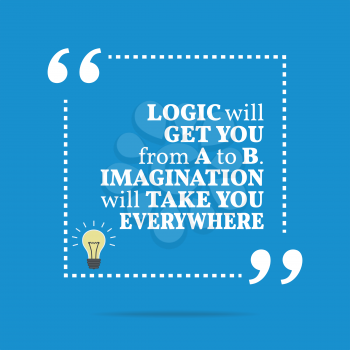 Inspirational motivational quote. Logic will get you from A to B. Imagination will take you everywhere. Simple trendy design.