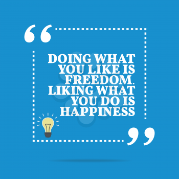 Inspirational motivational quote. Doing what you like is freedom. Liking what you do is happiness. Simple trendy design.