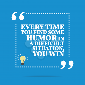 Inspirational motivational quote. Every time you find some humor in difficult situation, you win. Simple trendy design.
