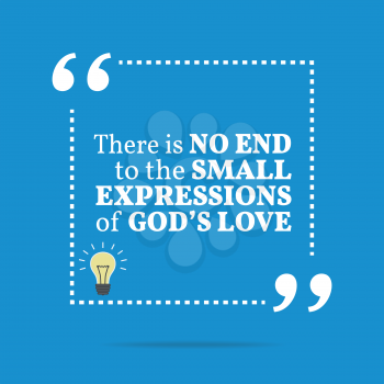 Inspirational motivational quote. There is no end to the small expressions of God's love. Simple trendy design.