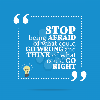 Inspirational motivational quote. Stop being afraid of what could go wrong and think of what could go right. Simple trendy design.