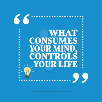 Inspirational motivational quote. What consumes your mind, controls your life. Simple trendy design.
