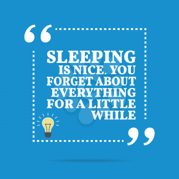Inspirational motivational quote. Sleeping is nice. You forget about everything for a little while. Simple trendy design.