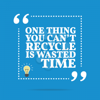 Inspirational motivational quote. One thing you can't recycle is wasted time. Simple trendy design.