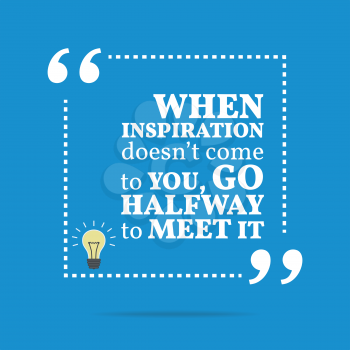 Inspirational motivational quote. When inspiration doesn't come to you, go halfway to meet it. Simple trendy design.