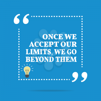 Inspirational motivational quote. Once we accept our limits, we go beyond them. Simple trendy design.