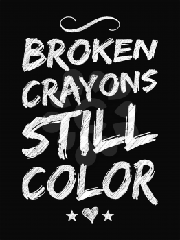 Motivational quote poster. Broken Crayons Still Color. Chalk text style. Vector Illustration