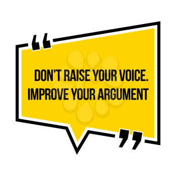 Inspirational motivational quote. Don't raise your voice. Improve your argument. Isometric style.
