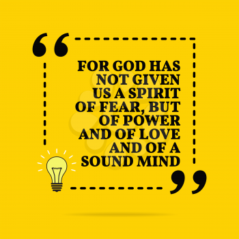 Inspirational motivational quote. For God has not given us a Spirit of fear, but of power and of love and of a sound mind. Black text over yellow background 