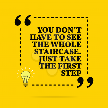 Inspirational motivational quote. You don't have to see the whole staircase. Just take the first step. Vector simple design. Black text over yellow background 