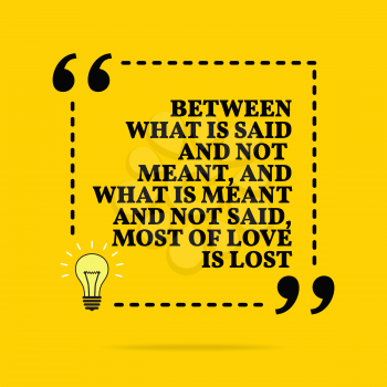 Inspirational motivational quote. Between what is said and not meant, and what is meant and not said, most of love is lost. Vector simple design. Black text over yellow background 