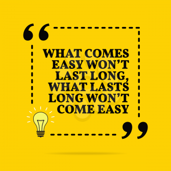 Inspirational motivational quote. What comes easy won't last long, what lasts long won't come easy. Vector simple design. Black text over yellow background 