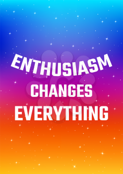 Motivational poster. Enthusiasm changes everything. Open space, starry sky style. Print design. Dark background