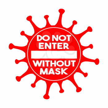 Do not enter without mask sign. Coronavirus pandemic restriction. Information warning sign about quarantine measures in public places. Vector illustration.