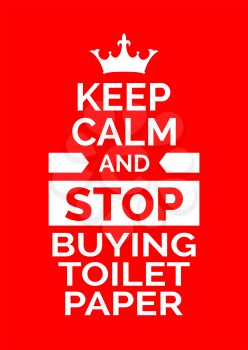 Fun poster. Keep calm and stop buying toilet paper. Red backgrond. Print design. 