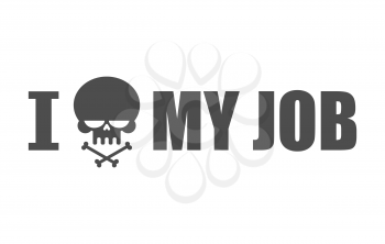 I hate my job. Skull and bones symbol of hatred and antipathy. skeleton head

