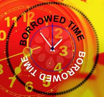 Borrowed Time Meaning Behind Schedule And Late