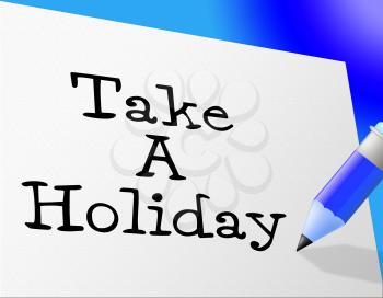 Take A Holiday Indicating Go On Leave And Time Off