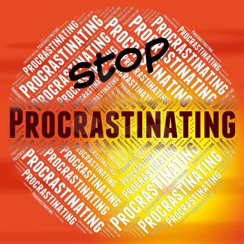 Stop Procrastinating Indicating Put Off And Stopping