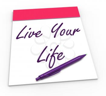 Live Your Life Notepad Showing Embrace Everything And Potential