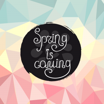 Vector illustration of Handwriting inscription Spring is coming on a watercolor round spot on the polygonal background.